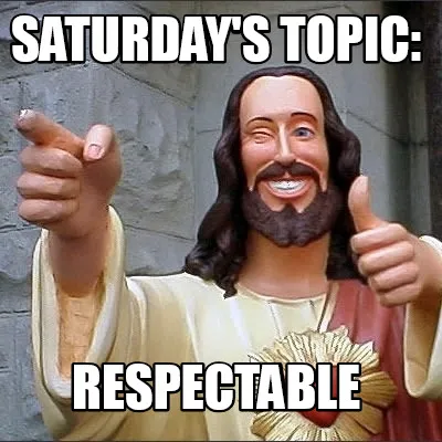 Funny saturday's topic: respectable
