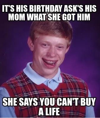 It's his birthday ask's his mom what she got him she says you can't buy a life