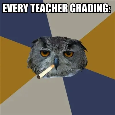 Funny Every teacher grading: