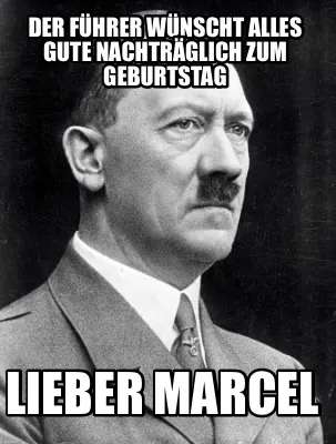 Der Führer wünscht alles Gute nachträglich zum Geburtstag Lieber Marcel
