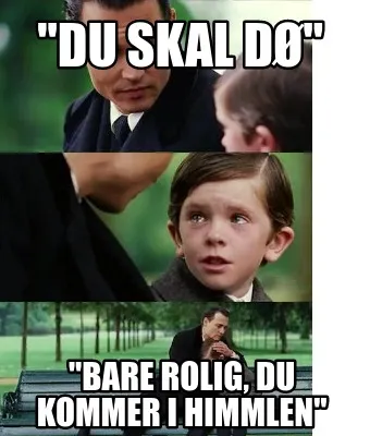 Funny "du skal dø" "bare rolig, du kommer i himmlen"