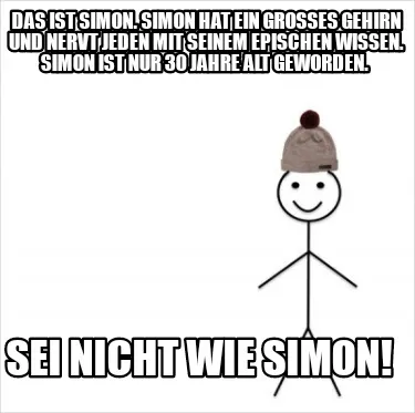 Das ist Simon. Simon hat ein großes Gehirn und nervt jeden mit seinem epischen