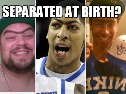SEPARATED AT BIRTH?