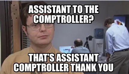 Assistant to the Comptroller? That’s assistant comptroller thank you