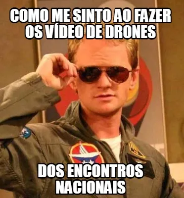 Como me sinto ao fazer os vídeo de drones Dos encontros nacionais