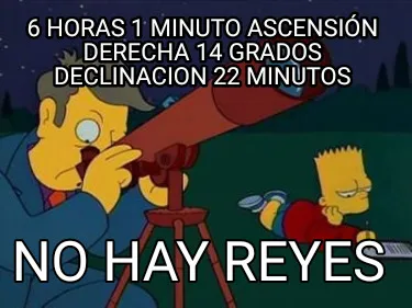 Funny 6 horas 1 minuto ascensión derecha 14 grados declinacion 22 minutos No hay reye