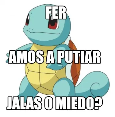 Fer Jalas o miedo? Amos a putiar