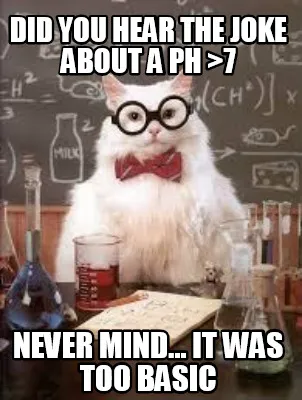 Did You Hear the Joke about a pH >7 NEVER MIND... It was too BASIC