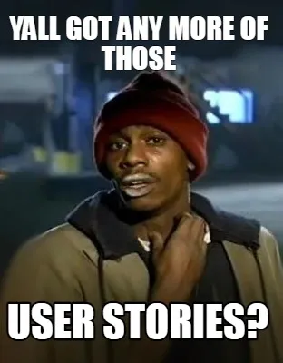Funny Yall got any more of those user stories?