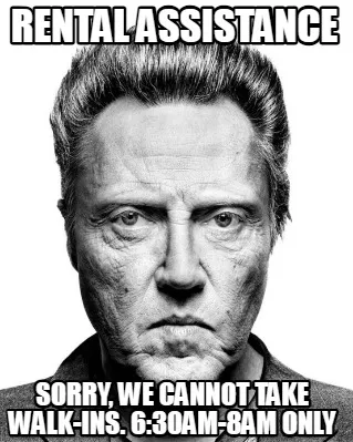 Rental Assistance Sorry, we cannot take Walk-Ins. 6:30AM-8AM only