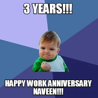 Funny 3 years!!! Happy Work Anniversary Naveen!!!