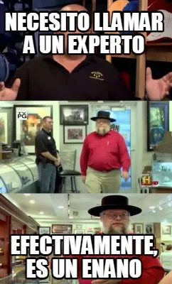 Necesito llamar a un experto Efectivamente, es un enano