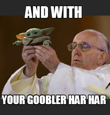 And with your goobler har har