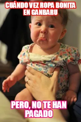 CUÁNDO VEZ ROPA BONITA EN GANBARU PERO, NO TE HAN PAGADO