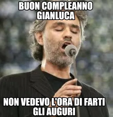 BUON COMPLEANNO GIANLUCA NON VEDEVO L'ORA DI FARTI GLI AUGURI