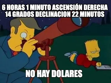 6 horas 1 minuto ascensión derecha 14 grados declinacion 22 minutos no hay dola