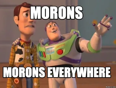 Funny Morons Morons everywhere