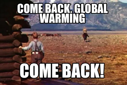 Funny Come back, global warming Come back!