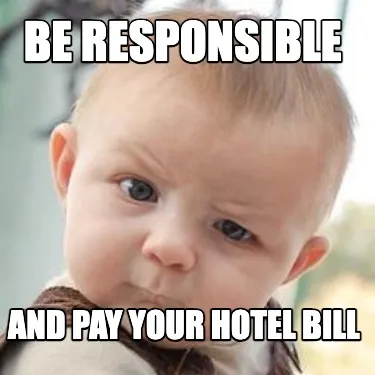 Funny BE RESPONSIBLE AND PAY YOUR HOTEL BILL