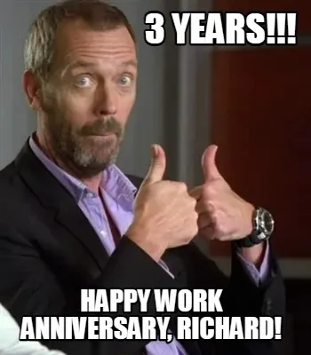 Funny 3 YEARS!!! Happy Work Anniversary, Richard!
