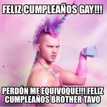 Funny Feliz Cumpleaños gay!!! Perdón me equivoque!!! Feliz Cumpleaños Brother Tavo