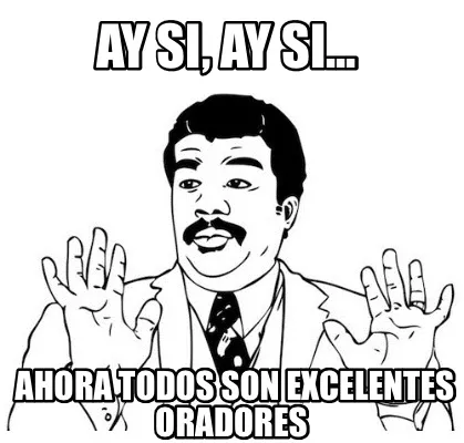 Funny Ay si, ay si... Ahora todos son excelentes oradores