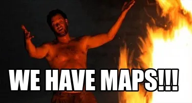 Funny WE HAVE MAPS!!!