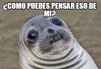 Funny ¿Como puedes pensar eso de mi?