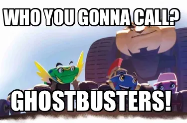 Funny Who you gonna call? GHOSTBUSTERS!