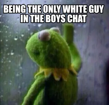 Funny Being the only white guy in the boys chat