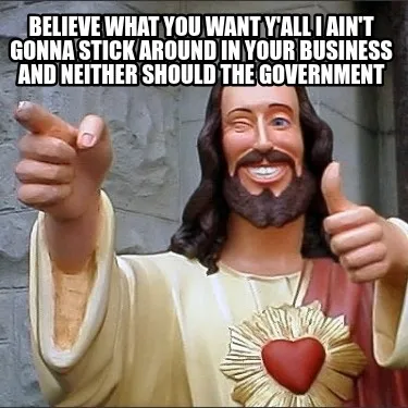 Believe what you want y'all I ain't gonna stick around in your business and neit