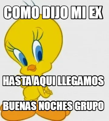 Funny Como dijo mi ex hasta aqui llegamos buenas noches Grupo