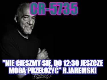Cr 5735 Nie Cieszmy Si Do 1230 Jeszcze Mog Przeoy R.Jaremski