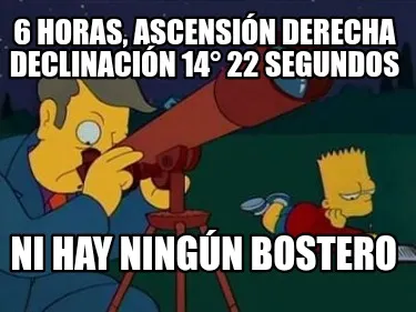 Funny 6 horas, Ascensión derecha declinación 14° 22 segundos NI HAY NINGÚN BOSTERO