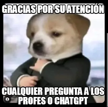 Gracias por su atención Cualquier pregunta a los profes o ChatGpt