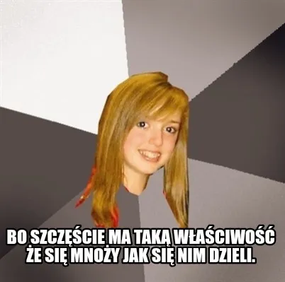 Bo Szczcie Ma Tak Waciwo E Si Mnoy Jak Si Nim Dzieli
