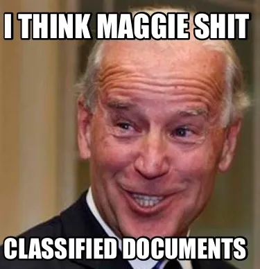 I think Maggie shit Classified documents