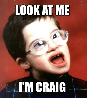 Funny Look at me I'm craig