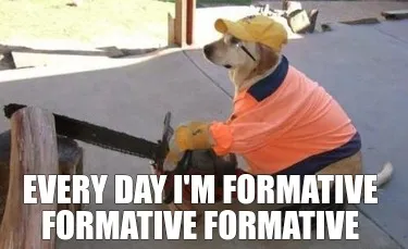Every Day Im Formative Formative Formative