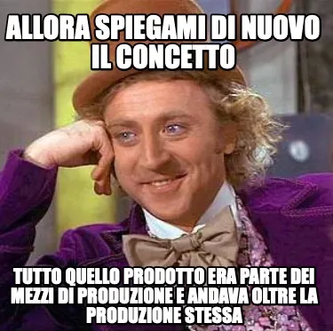 ALLORA SPIEGAMI DI NUOVO IL CONCETTO Tutto quello prodotto era parte dei mezzi d