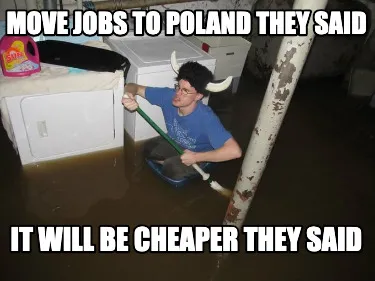 Funny move jobs to poland they said it will be cheaper they said