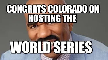 Funny Congrats Colorado on hosting the World Series