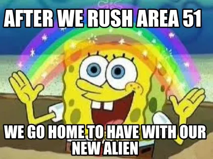 Funny after we rush area 51 we go home to have with our new alien