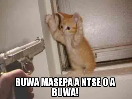 Buwa masepa a ntse o a buwa!