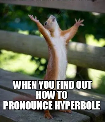 When you find out how to pronounce hyperbole