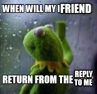 Funny when will my husband return from the war friend reply to me