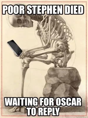 Funny Poor Stephen died Waiting for Oscar to reply