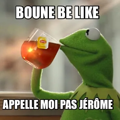 Boune be like Appelle moi pas Jérôme