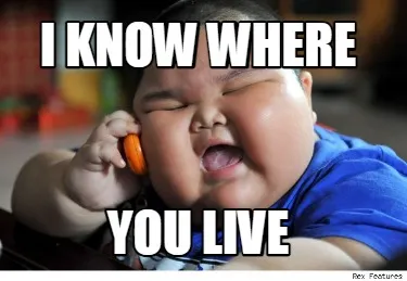 Funny I know where you live