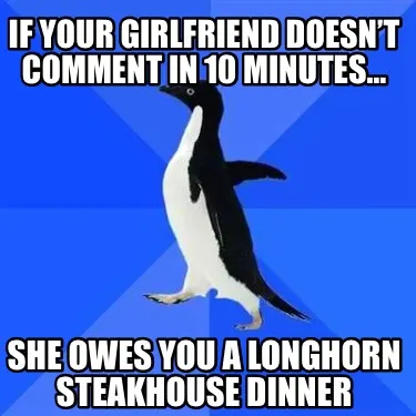 Funny If your girlfriend doesn’t comment in 10 minutes… She owes you a Longhorn St